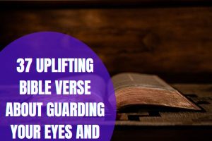 37 Uplifting Bible Verse About Guarding Your Eyes And Ears